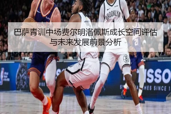 巴萨青训中场费尔明洛佩斯成长空间评估与未来发展前景分析