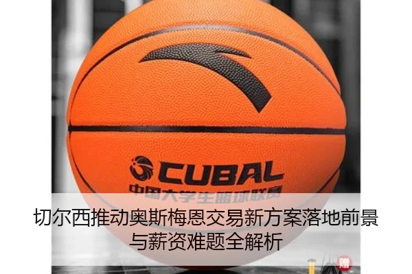 切尔西推动奥斯梅恩交易新方案落地前景与薪资难题全解析
